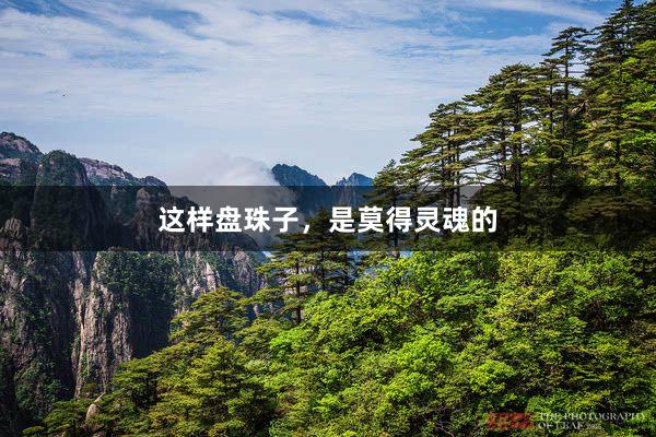 这样盘珠子，是莫得灵魂的